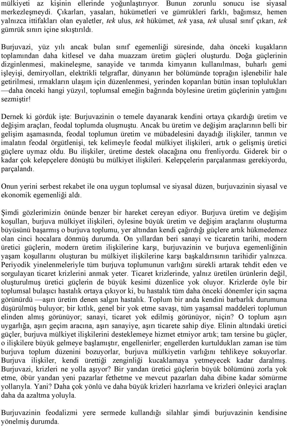 sıkıştırıldı. Burjuvazi, yüz yılı ancak bulan sınıf egemenliği süresinde, daha önceki kuşakların toplamından daha kitlesel ve daha muazzam üretim güçleri oluşturdu.