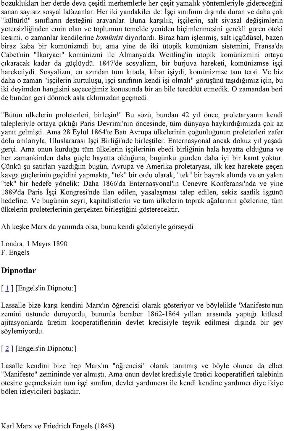 Buna karşılık, işçilerin, salt siyasal değişimlerin yetersizliğinden emin olan ve toplumun temelde yeniden biçimlenmesini gerekli gören öteki kesimi, o zamanlar kendilerine komünist diyorlardı.