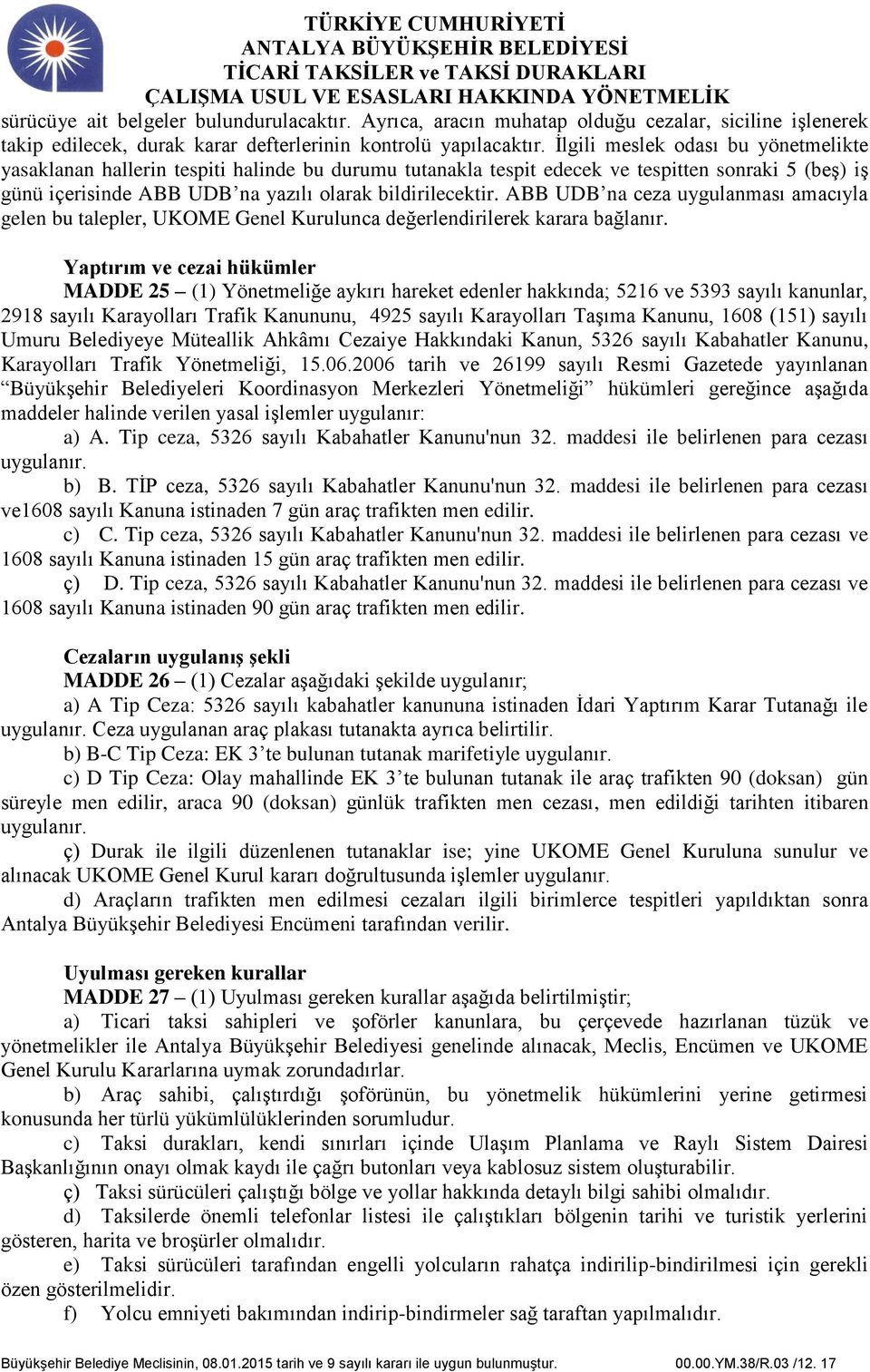 ABB UDB na ceza uygulanması amacıyla gelen bu talepler, UKOME Genel Kurulunca değerlendirilerek karara bağlanır.