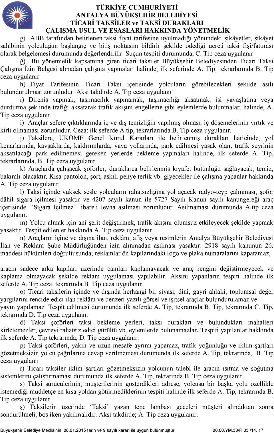 Tip ceza ğ) Bu yönetmelik kapsamına giren ticari taksiler Büyükşehir Belediyesinden Ticari Taksi Çalışma İzin Belgesi almadan çalışma yapmaları halinde; ilk seferinde A. Tip, tekrarlarında B.