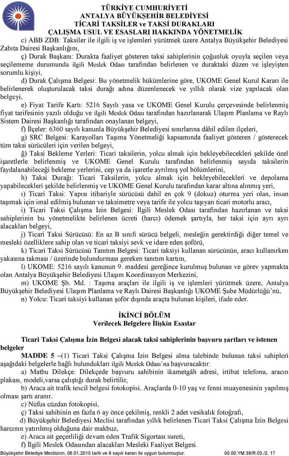 Genel Kurul Kararı ile belirlenerek oluşturulacak taksi durağı adına düzenlenecek ve yıllık olarak vize yapılacak olan belgeyi, e) Fiyat Tarife Kartı: 5216 Sayılı yasa ve UKOME Genel Kurulu