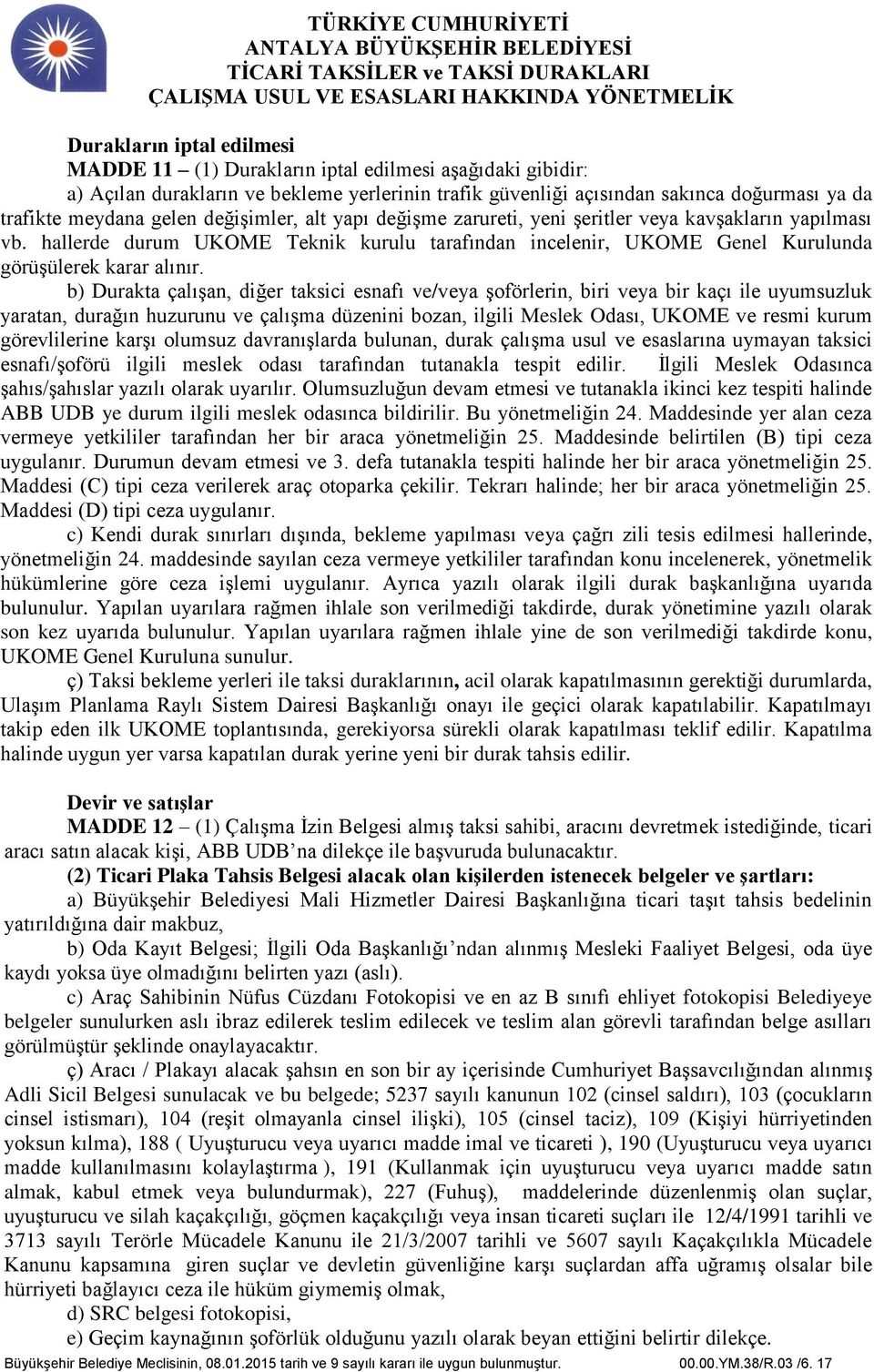 b) Durakta çalışan, diğer taksici esnafı ve/veya şoförlerin, biri veya bir kaçı ile uyumsuzluk yaratan, durağın huzurunu ve çalışma düzenini bozan, ilgili Meslek Odası, UKOME ve resmi kurum