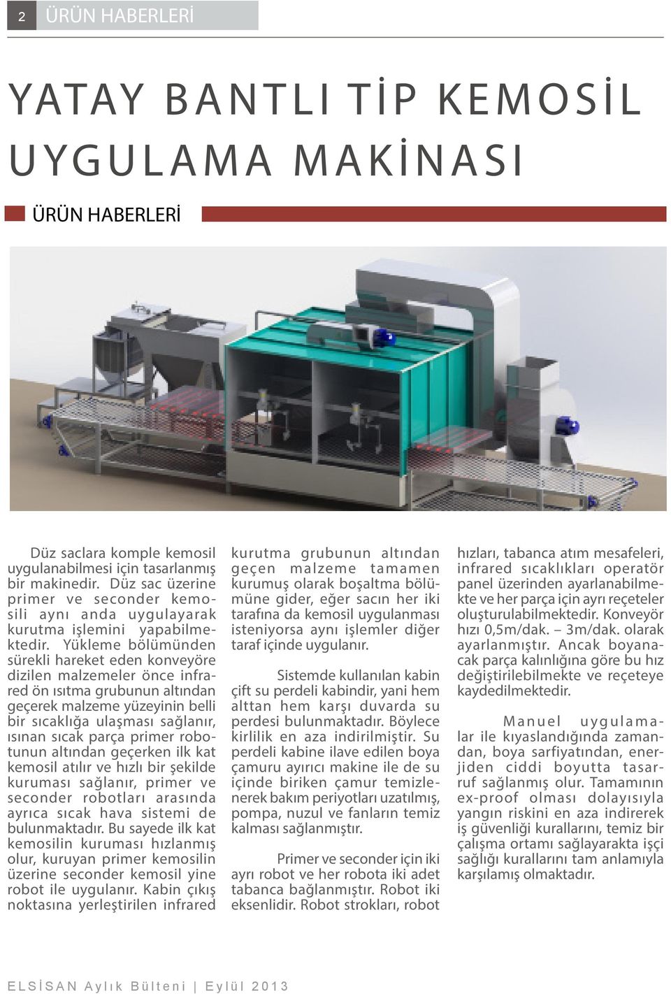 Yükleme bölümünden sürekli hareket eden konveyöre dizilen malzemeler önce infrared ön ısıtma grubunun altından geçerek malzeme yüzeyinin belli bir sıcaklığa ulaşması sağlanır, ısınan sıcak parça