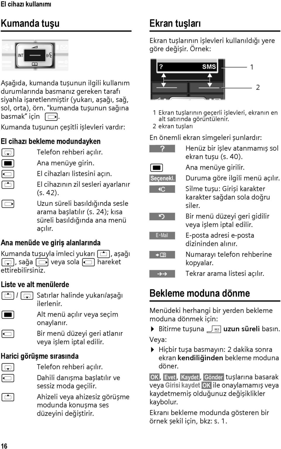 Kumanda tuşunun çeşitli işlevleri vardır: El cihazı bekleme modundayken s w u t v Telefon rehberi açılır. Ana menüye girin. El cihazları listesini açın. El cihazının zil sesleri ayarlanır (s. 42).