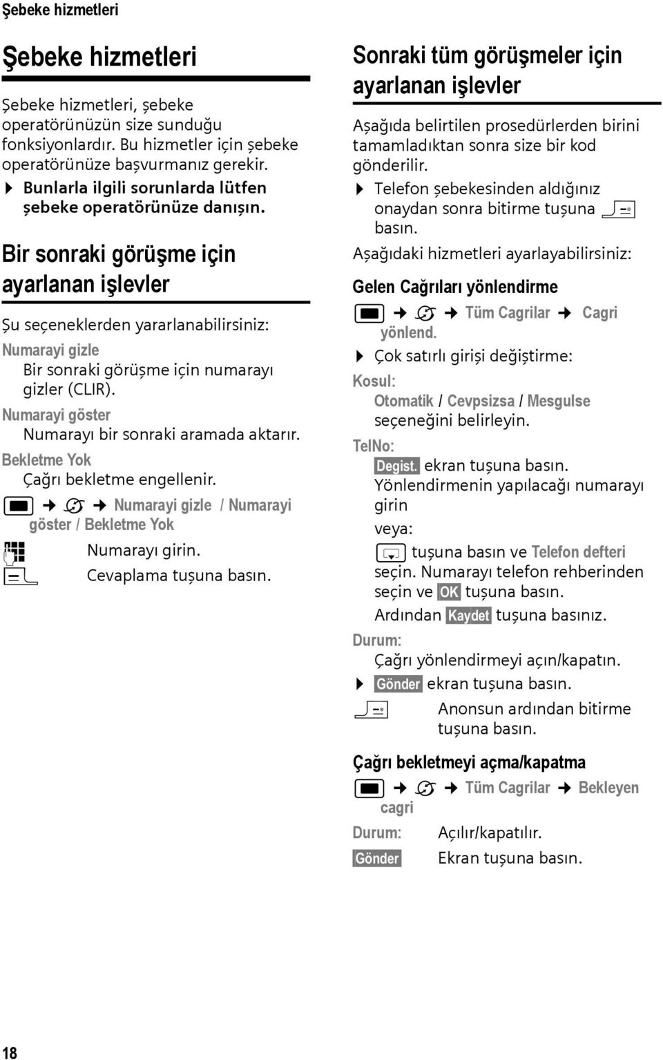 Bir sonraki görüşme için ayarlanan işlevler Şu seçeneklerden yararlanabilirsiniz: Numarayi gizle Bir sonraki görüşme için numarayı gizler (CLIR). Numarayi göster Numarayı bir sonraki aramada aktarır.