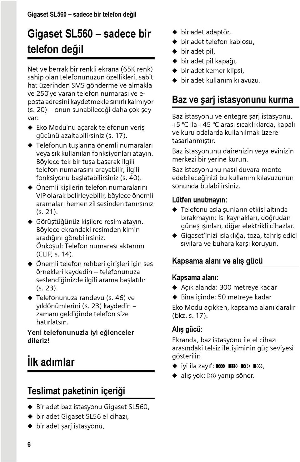 17). u Telefonun tuşlarına önemli numaraları veya sık kullanılan fonksiyonları atayın. Böylece tek bir tuşa basarak ilgili telefon numarasını arayabilir, ilgili fonksiyonu başlatabilirsiniz (s. 40).