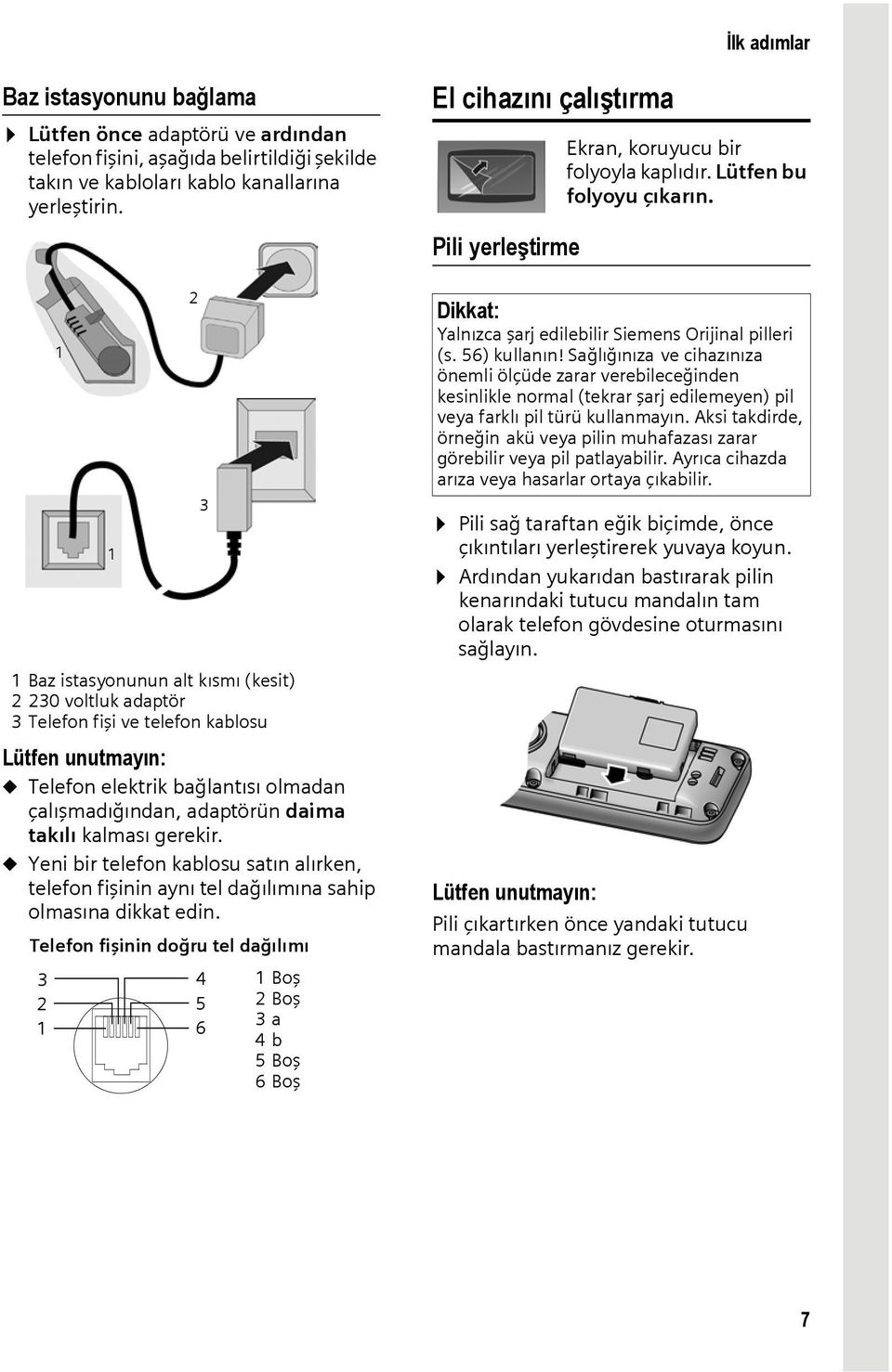 Pili yerleştirme 1 Baz istasyonunun alt kısmı (kesit) 2 230 voltluk adaptör 3 Telefon fişi ve telefon kablosu Lütfen unutmayın: u Telefon elektrik bağlantısı olmadan çalışmadığından, adaptörün daima