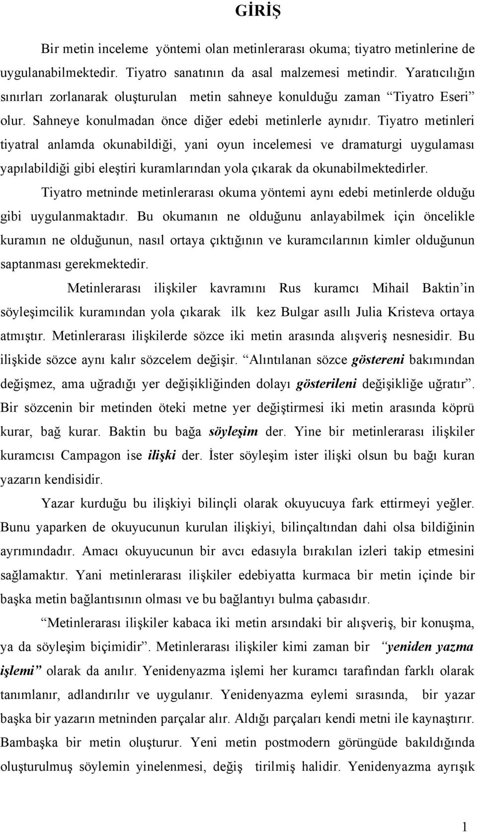 Tiyatro metinleri tiyatral anlamda okunabildiği, yani oyun incelemesi ve dramaturgi uygulaması yapılabildiği gibi eleştiri kuramlarından yola çıkarak da okunabilmektedirler.