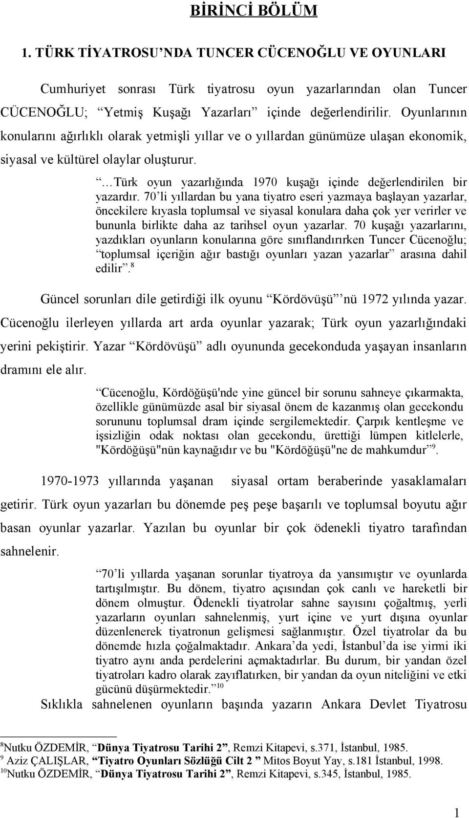 Türk oyun yazarlığında 1970 kuşağı içinde değerlendirilen bir yazardır.