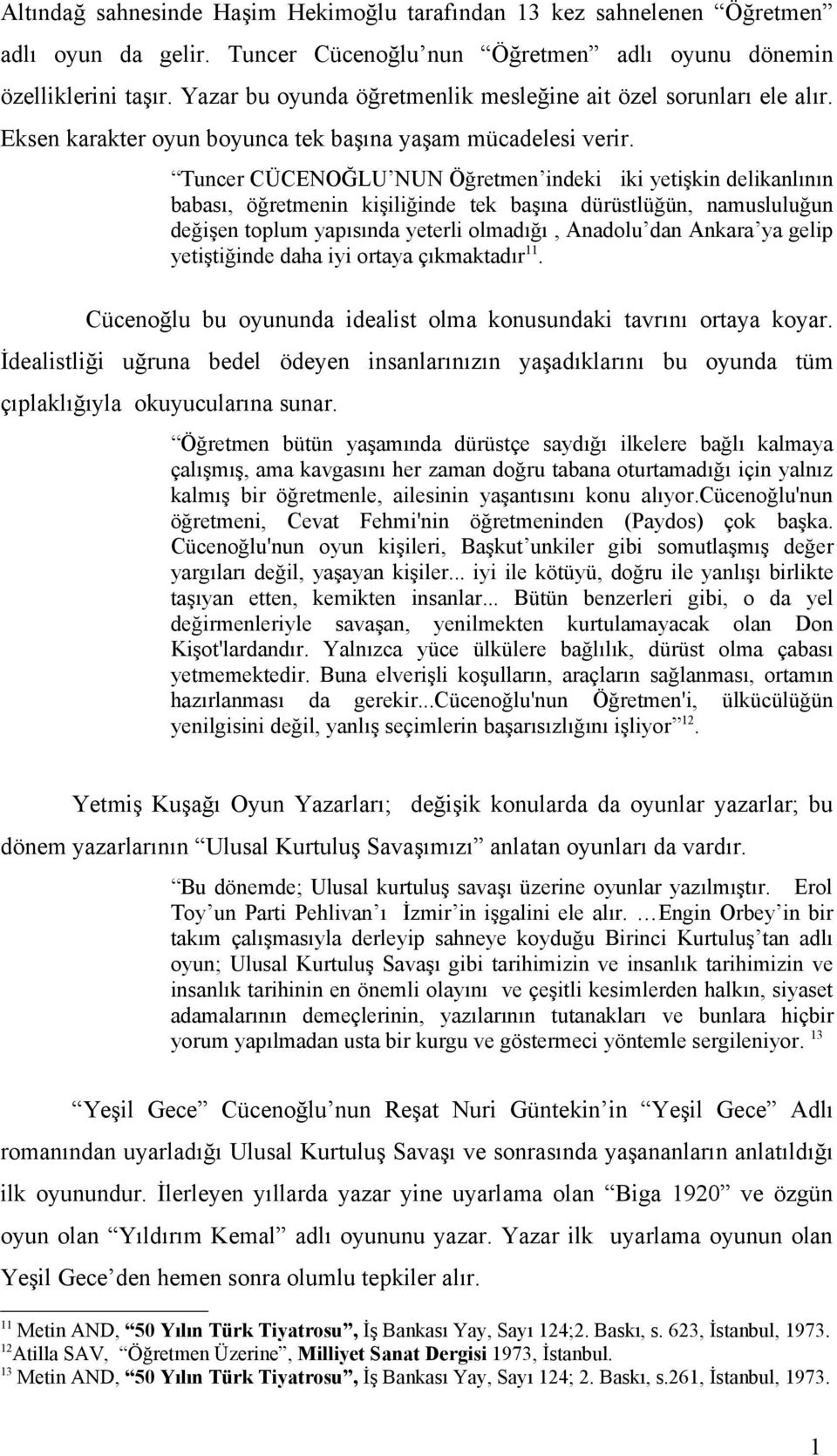 Tuncer CÜCENOĞLU NUN Öğretmen indeki iki yetişkin delikanlının babası, öğretmenin kişiliğinde tek başına dürüstlüğün, namusluluğun değişen toplum yapısında yeterli olmadığı, Anadolu dan Ankara ya