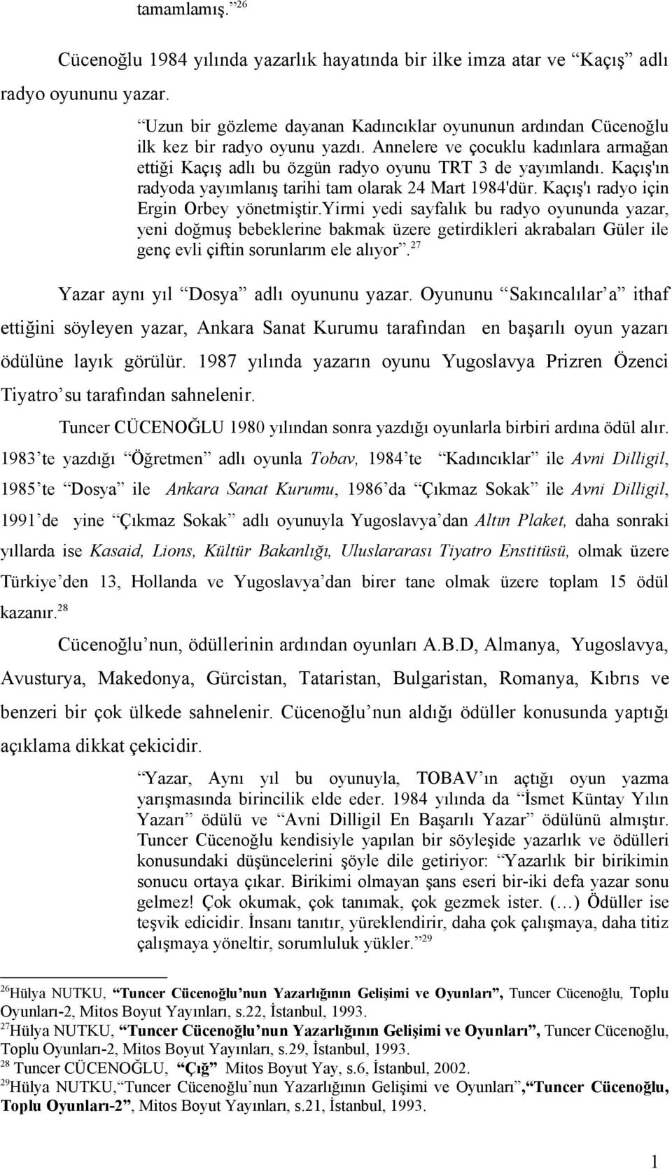 Kaçış'ın radyoda yayımlanış tarihi tam olarak 24 Mart 1984'dür. Kaçış'ı radyo için Ergin Orbey yönetmiştir.