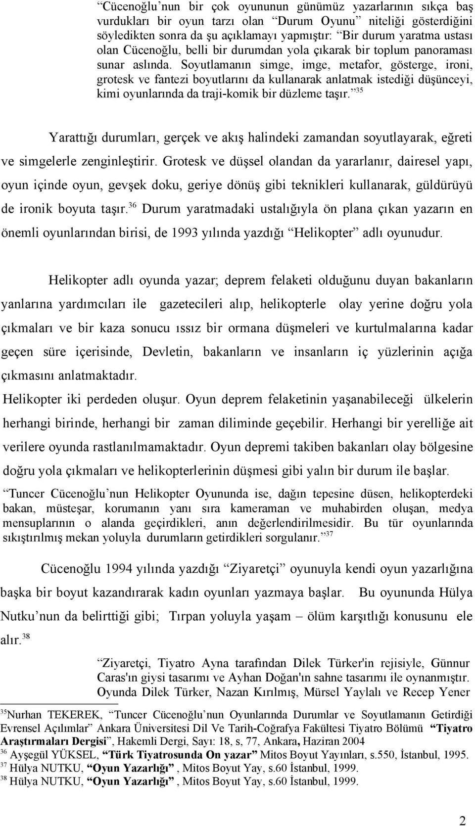 Soyutlamanın simge, imge, metafor, gösterge, ironi, grotesk ve fantezi boyutlarını da kullanarak anlatmak istediği düşünceyi, kimi oyunlarında da traji-komik bir düzleme taşır.