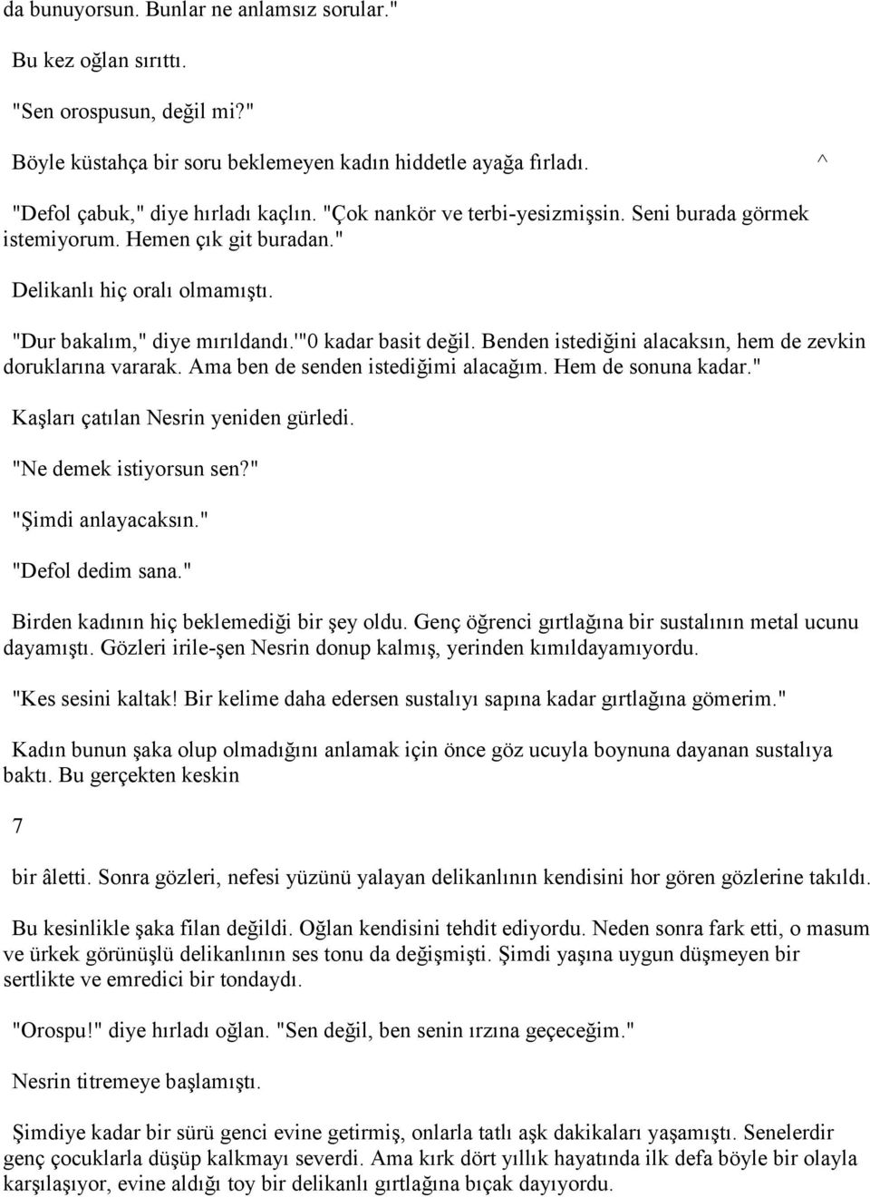 Benden istediğini alacaksın, hem de zevkin doruklarına vararak. Ama ben de senden istediğimi alacağım. Hem de sonuna kadar." Kaşları çatılan Nesrin yeniden gürledi. "Ne demek istiyorsun sen?