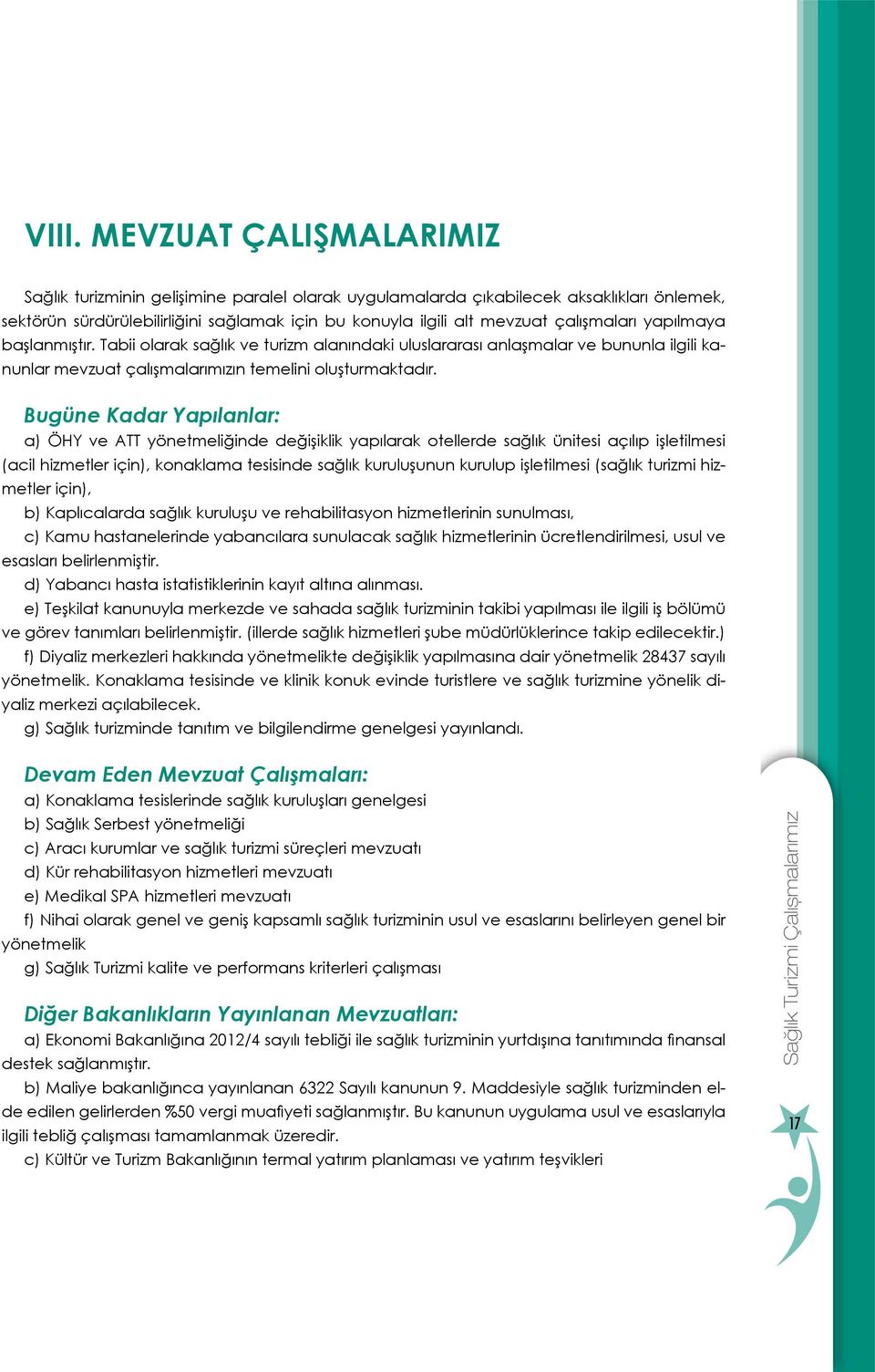 Bugüne Kadar Yapılanlar: a) ÖHY ve ATT yönetmeliğinde değişiklik yapılarak otellerde sağlık ünitesi açılıp işletilmesi (acil hizmetler için), konaklama tesisinde sağlık kuruluşunun kurulup