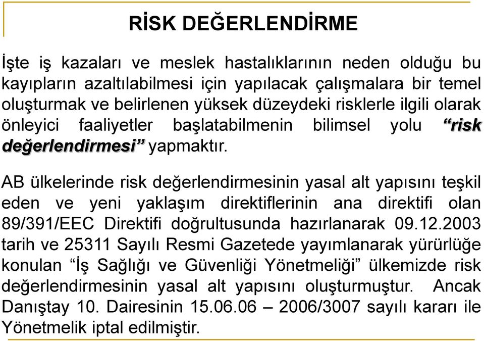 AB ülkelerinde risk değerlendirmesinin yasal alt yapısını teşkil eden ve yeni yaklaşım direktiflerinin ana direktifi olan 89/391/EEC Direktifi doğrultusunda hazırlanarak 09.12.