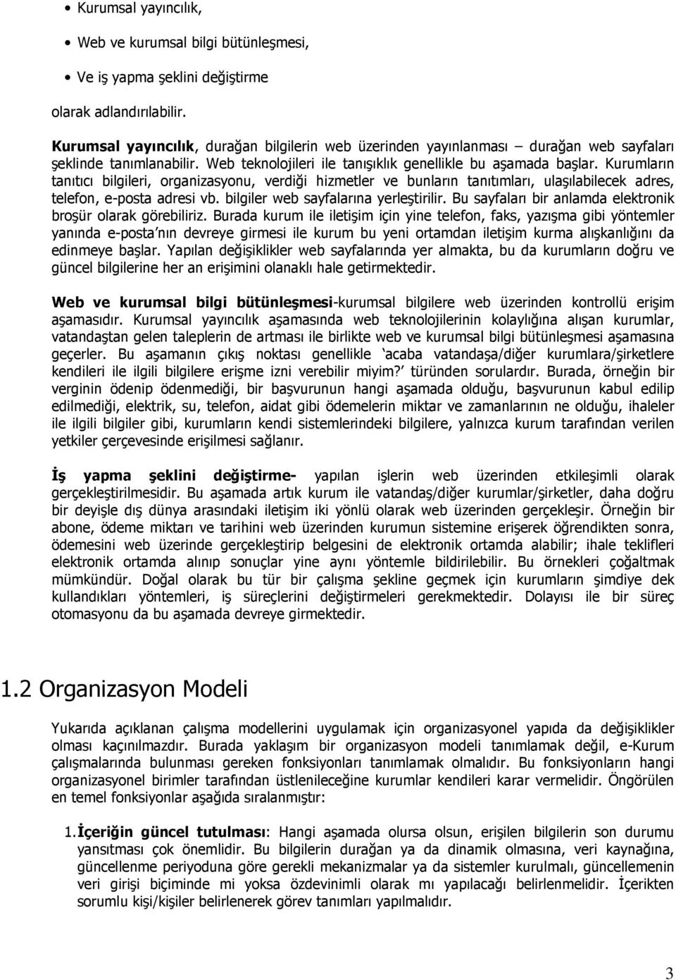 Kurumların tanıtıcı bilgileri, organizasyonu, verdiği hizmetler ve bunların tanıtımları, ulaşılabilecek adres, telefon, e-posta adresi vb. bilgiler web sayfalarına yerleştirilir.