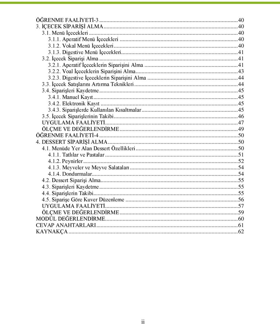 .. 44 3.4. Siparişleri Kaydetme... 45 3.4.1. Manuel Kayıt... 45 3.4.2. Elektronik Kayıt... 45 3.4.3. Siparişlerde Kullanılan Kısaltmalar... 45 3.5. İçecek Siparişlerinin Takibi... 46 UYGULAMA FAALİYETİ.