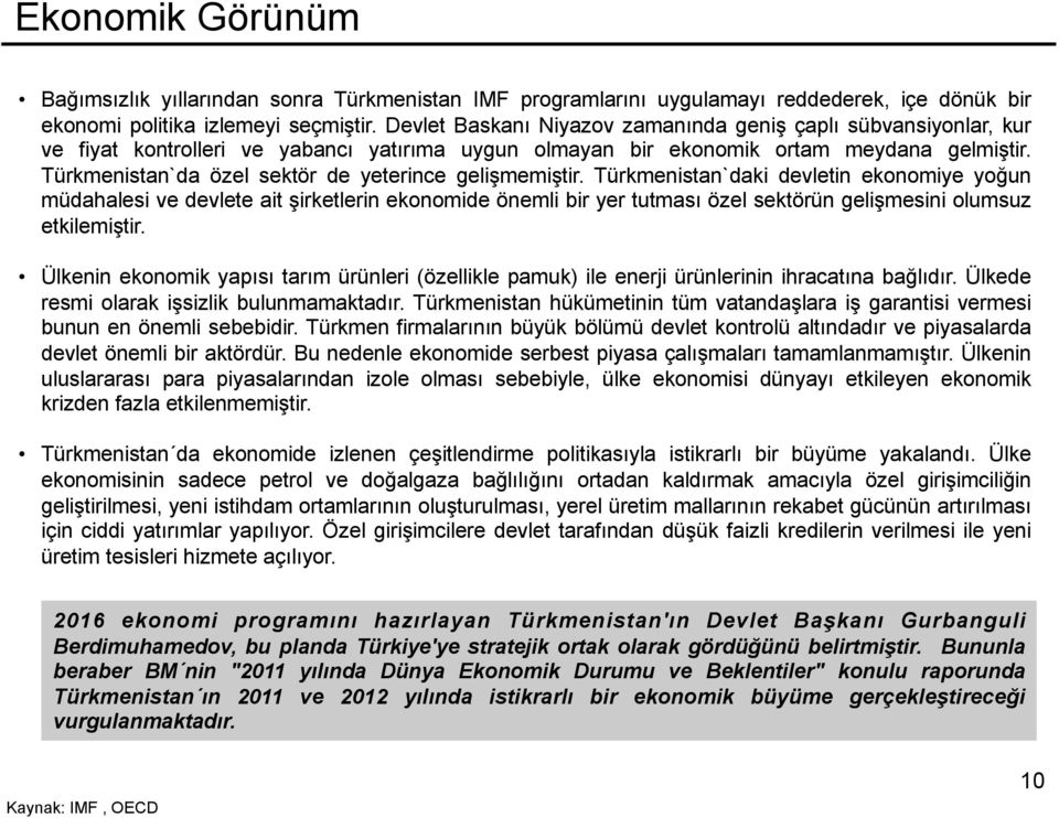 Türkmenistan`da özel sektör de yeterince gelişmemiştir.