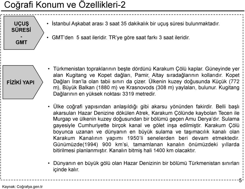 Kopet Dağları İran la olan tabii sınırı da çizer. Ülkenin kuzey doğusunda Küçük (772 m), Büyük Balkan (1880 m) ve Krasnovods (308 m) yaylaları, bulunur.