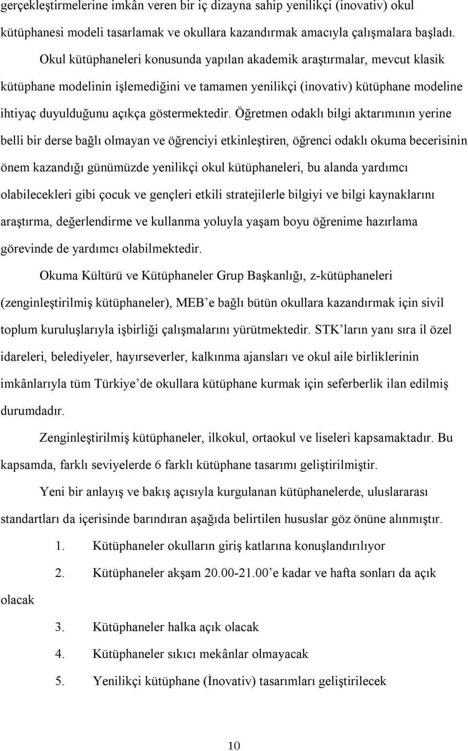 Öğretmen odaklı bilgi aktarımının yerine belli bir derse bağlı olmayan ve öğrenciyi etkinleştiren, öğrenci odaklı okuma becerisinin önem kazandığı günümüzde yenilikçi okul kütüphaneleri, bu alanda