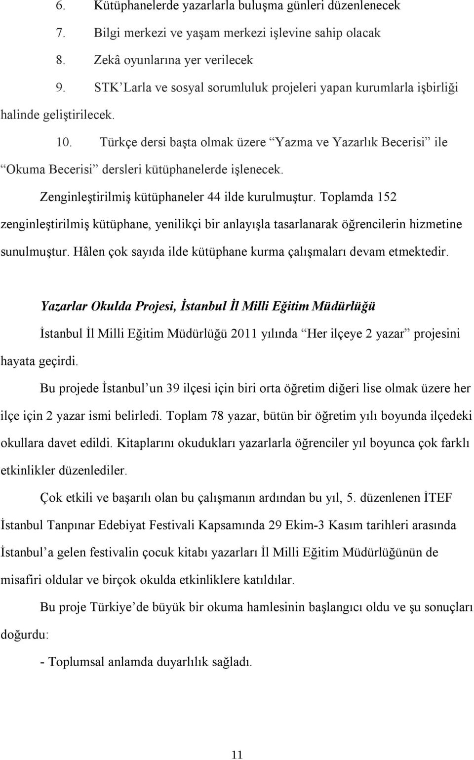 Türkçe dersi başta olmak üzere Yazma ve Yazarlık Becerisi ile Okuma Becerisi dersleri kütüphanelerde işlenecek. Zenginleştirilmiş kütüphaneler 44 ilde kurulmuştur.