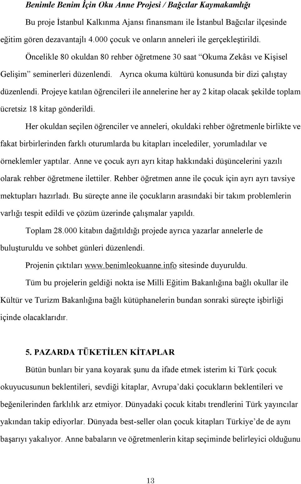 Ayrıca okuma kültürü konusunda bir dizi çalıştay düzenlendi. Projeye katılan öğrencileri ile annelerine her ay 2 kitap olacak şekilde toplam ücretsiz 18 kitap gönderildi.