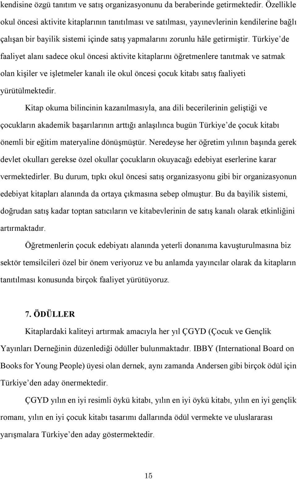 Türkiye de faaliyet alanı sadece okul öncesi aktivite kitaplarını öğretmenlere tanıtmak ve satmak olan kişiler ve işletmeler kanalı ile okul öncesi çocuk kitabı satış faaliyeti yürütülmektedir.