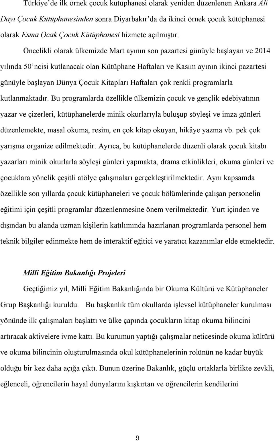 Öncelikli olarak ülkemizde Mart ayının son pazartesi günüyle başlayan ve 2014 yılında 50 ncisi kutlanacak olan Kütüphane Haftaları ve Kasım ayının ikinci pazartesi günüyle başlayan Dünya Çocuk