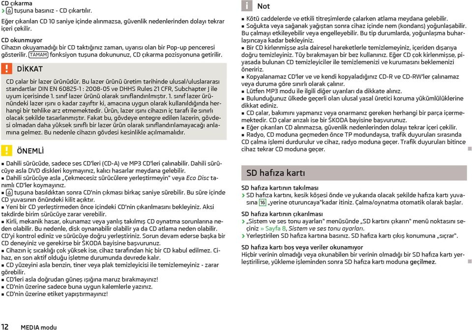 DİKKAT CD çalar bir lazer ürünüdür. Bu lazer ürünü üretim tarihinde ulusal/uluslararası standartlar DIN EN 60825-1 : 2008-05 ve DHHS Rules 21 CFR, Subchapter J ile uyum içerisinde 1.