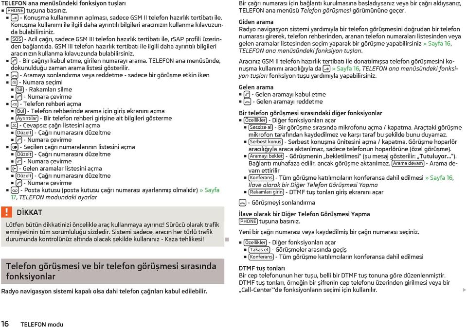 SOS - Acil çağrı, sadece GSM III telefon hazırlık tertibatı ile, rsap profili üzerinden bağlantıda.