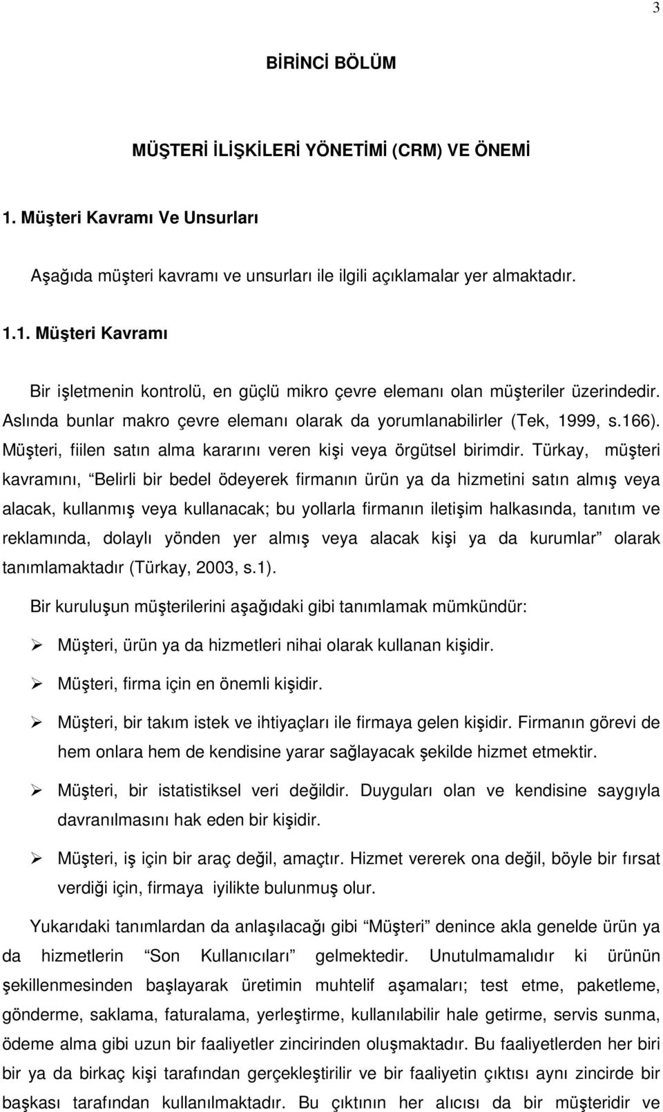 Türkay, müşteri kavramını, Belirli bir bedel ödeyerek firmanın ürün ya da hizmetini satın almış veya alacak, kullanmış veya kullanacak; bu yollarla firmanın iletişim halkasında, tanıtım ve