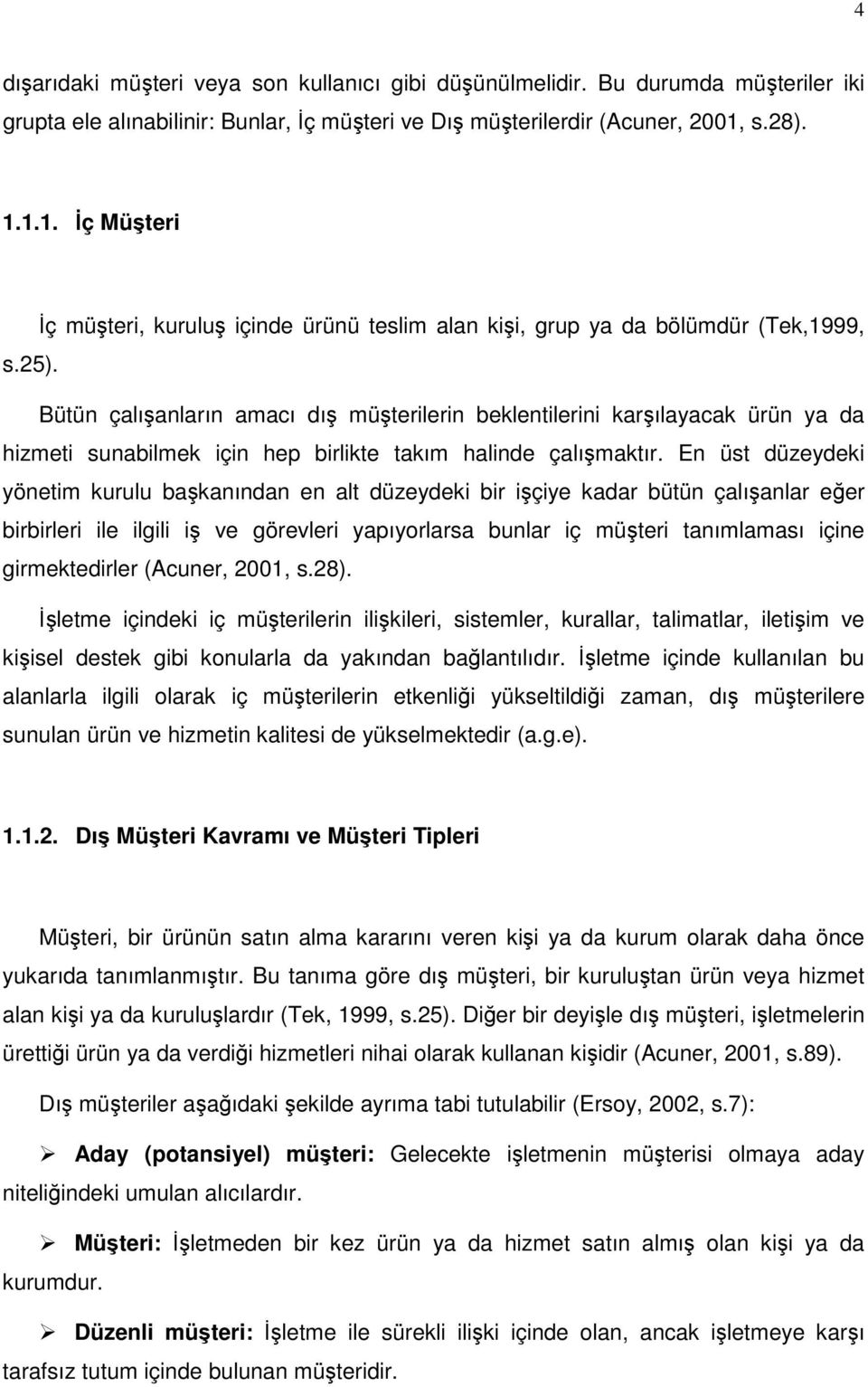 Bütün çalışanların amacı dış müşterilerin beklentilerini karşılayacak ürün ya da hizmeti sunabilmek için hep birlikte takım halinde çalışmaktır.