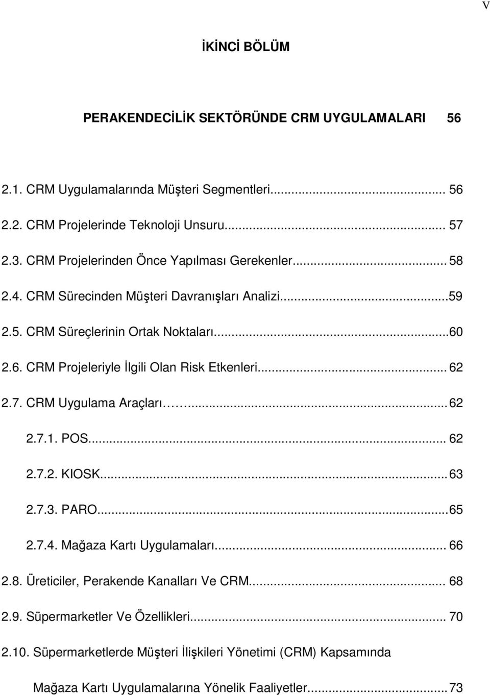 2.6. CRM Projeleriyle Đlgili Olan Risk Etkenleri... 62 2.7. CRM Uygulama Araçları... 62 2.7.1. POS... 62 2.7.2. KIOSK... 63 2.7.3. PARO... 65 2.7.4. Mağaza Kartı Uygulamaları.