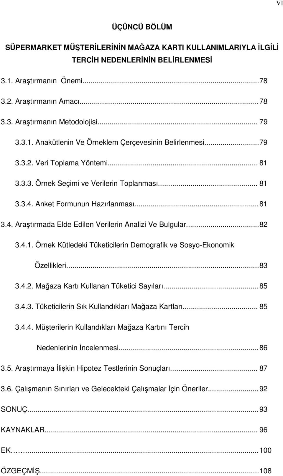 Anket Formunun Hazırlanması... 81 3.4. Araştırmada Elde Edilen Verilerin Analizi Ve Bulgular... 82 3.4.1. Örnek Kütledeki Tüketicilerin Demografik ve Sosyo-Ekonomik Özellikleri... 83 3.4.2. Mağaza Kartı Kullanan Tüketici Sayıları.