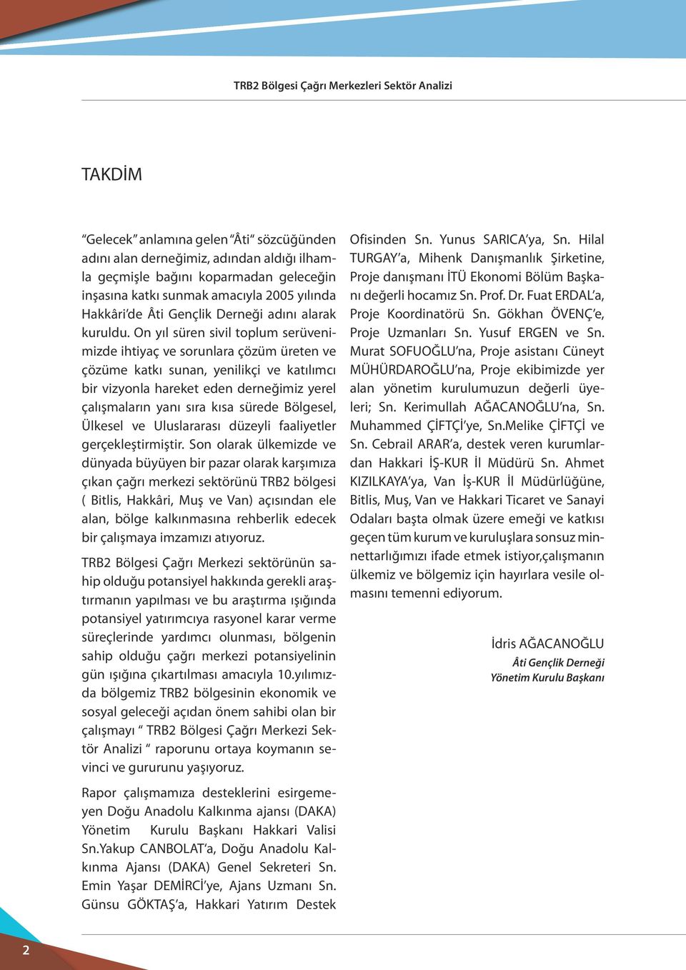 On yıl süren sivil toplum serüvenimizde ihtiyaç ve sorunlara çözüm üreten ve çözüme katkı sunan, yenilikçi ve katılımcı bir vizyonla hareket eden derneğimiz yerel çalışmaların yanı sıra kısa sürede