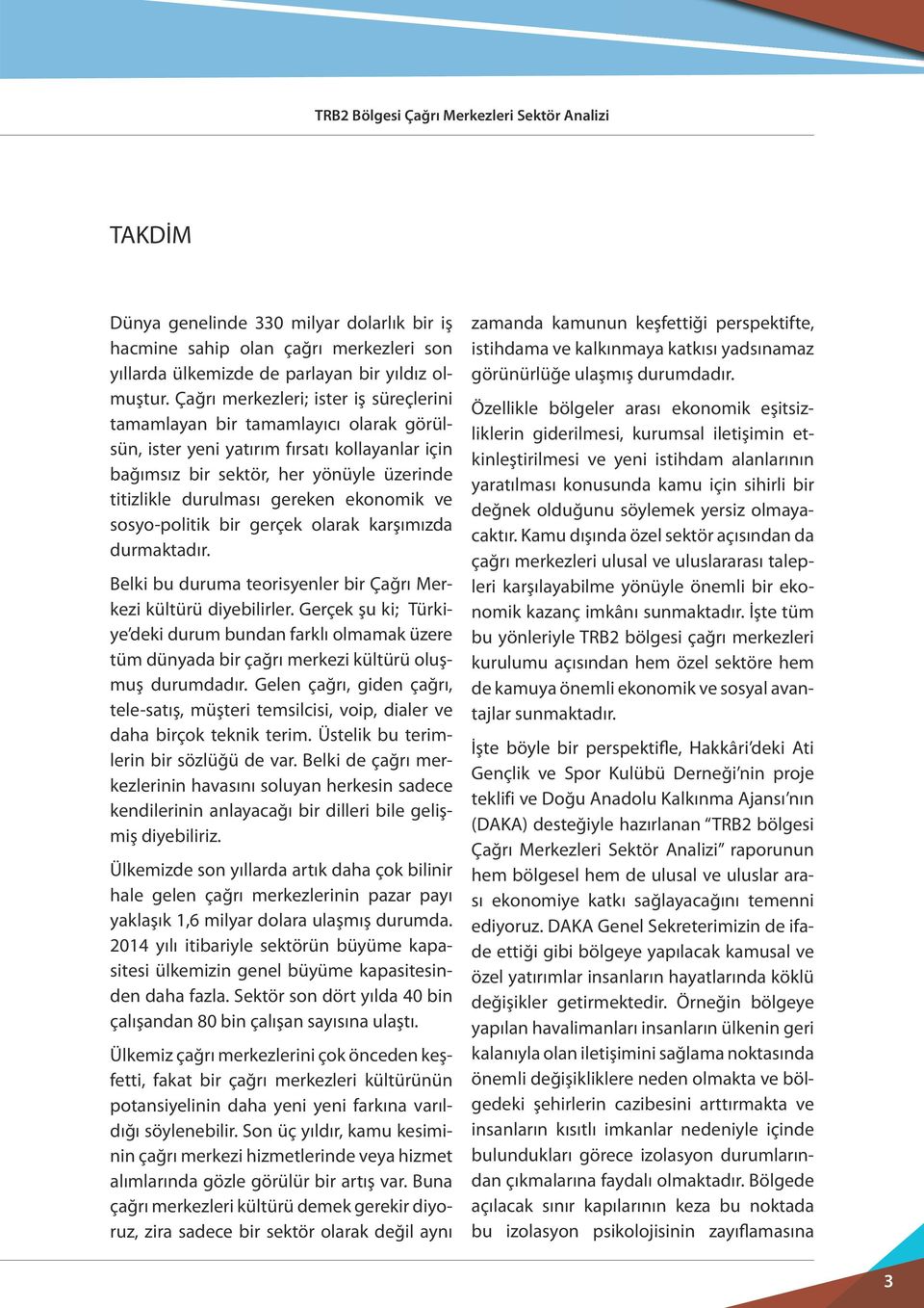 ekonomik ve sosyo-politik bir gerçek olarak karşımızda durmaktadır. Belki bu duruma teorisyenler bir Çağrı Merkezi kültürü diyebilirler.