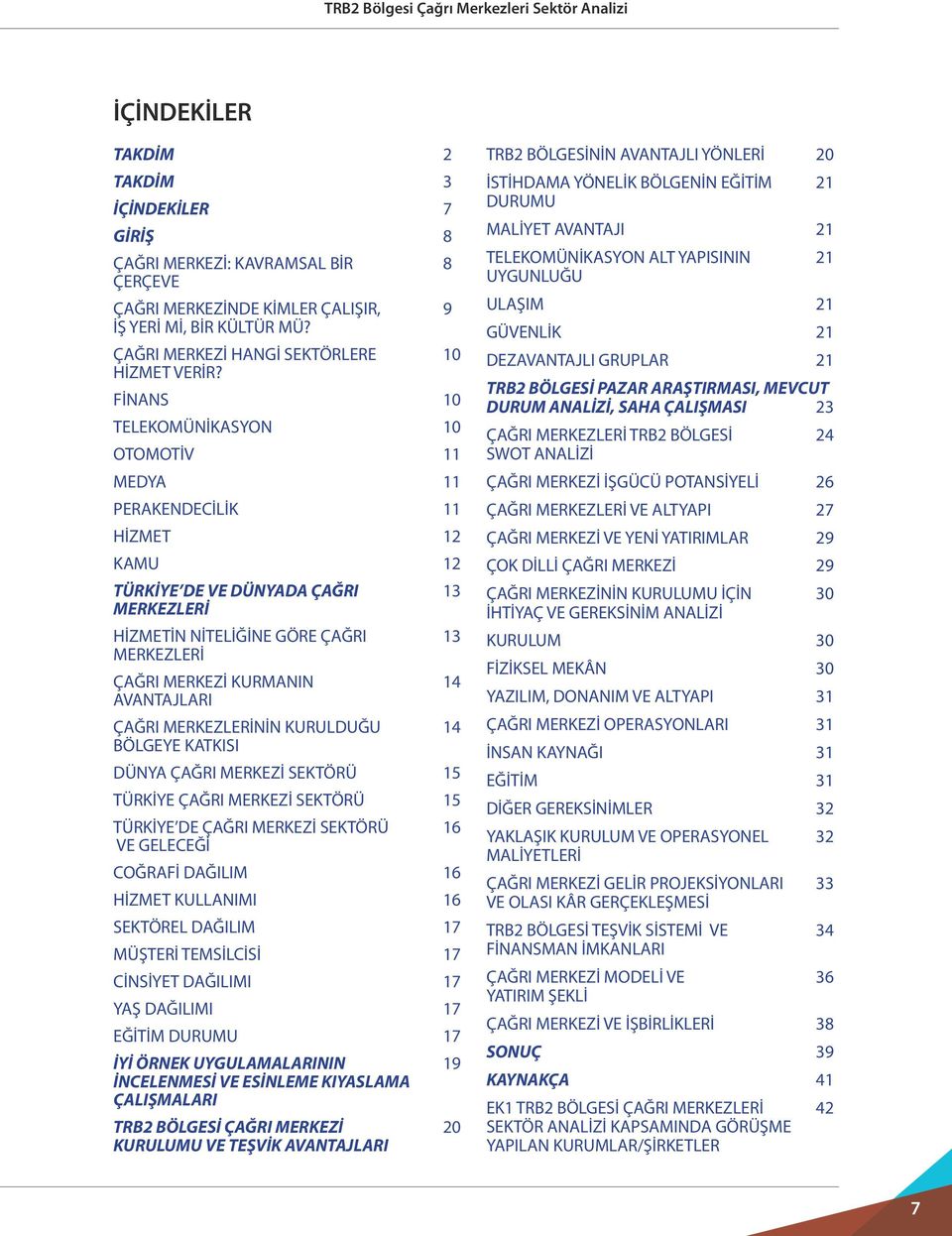 AVANTAJLARI ÇAĞRI MERKEZLERİNİN KURULDUĞU 14 BÖLGEYE KATKISI DÜNYA ÇAĞRI MERKEZİ SEKTÖRÜ 15 TÜRKİYE ÇAĞRI MERKEZİ SEKTÖRÜ 15 TÜRKİYE DE ÇAĞRI MERKEZİ SEKTÖRÜ 16 VE GELECEĞİ COĞRAFİ DAĞILIM 16 HİZMET