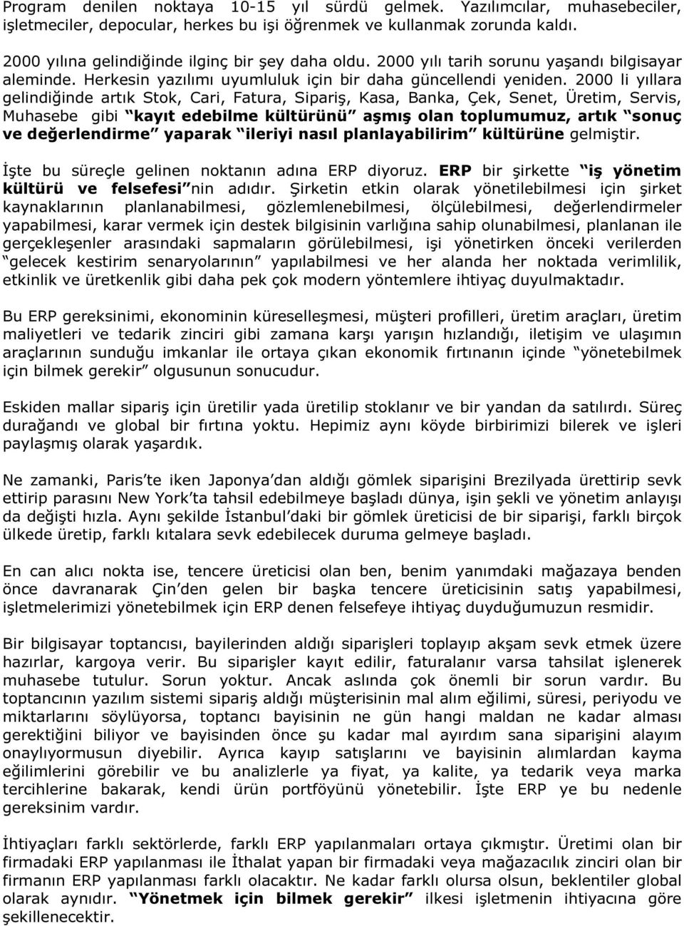 2000 li yıllara gelindiğinde artık Stk, Cari, Fatura, Sipariş, Kasa, Banka, Çek, Senet, Üretim, Servis, Muhasebe gibi kayıt edebilme kültürünü aşmış lan tplumumuz, artık snuç ve değerlendirme yaparak