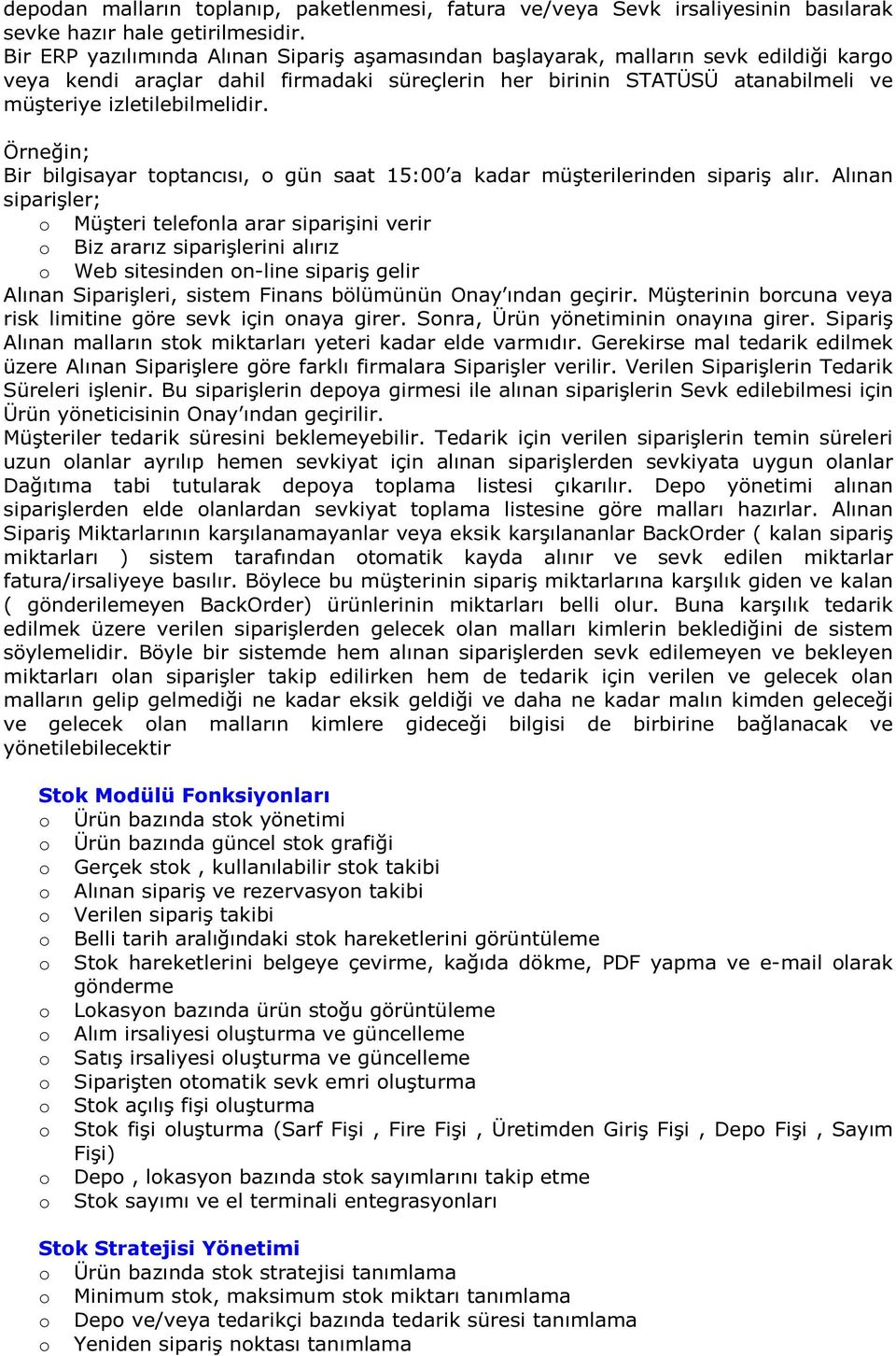 Örneğin; Bir bilgisayar tptancısı, gün saat 15:00 a kadar müşterilerinden sipariş alır.