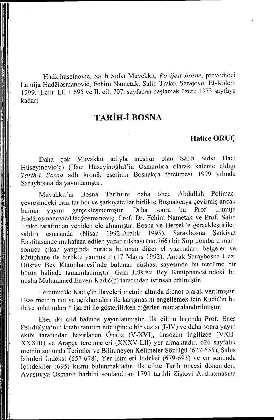 Bosna adlı kronik eserinin Boşnakça tercümesi 1999 yılında Saraybosna' da yayınlamıştır.