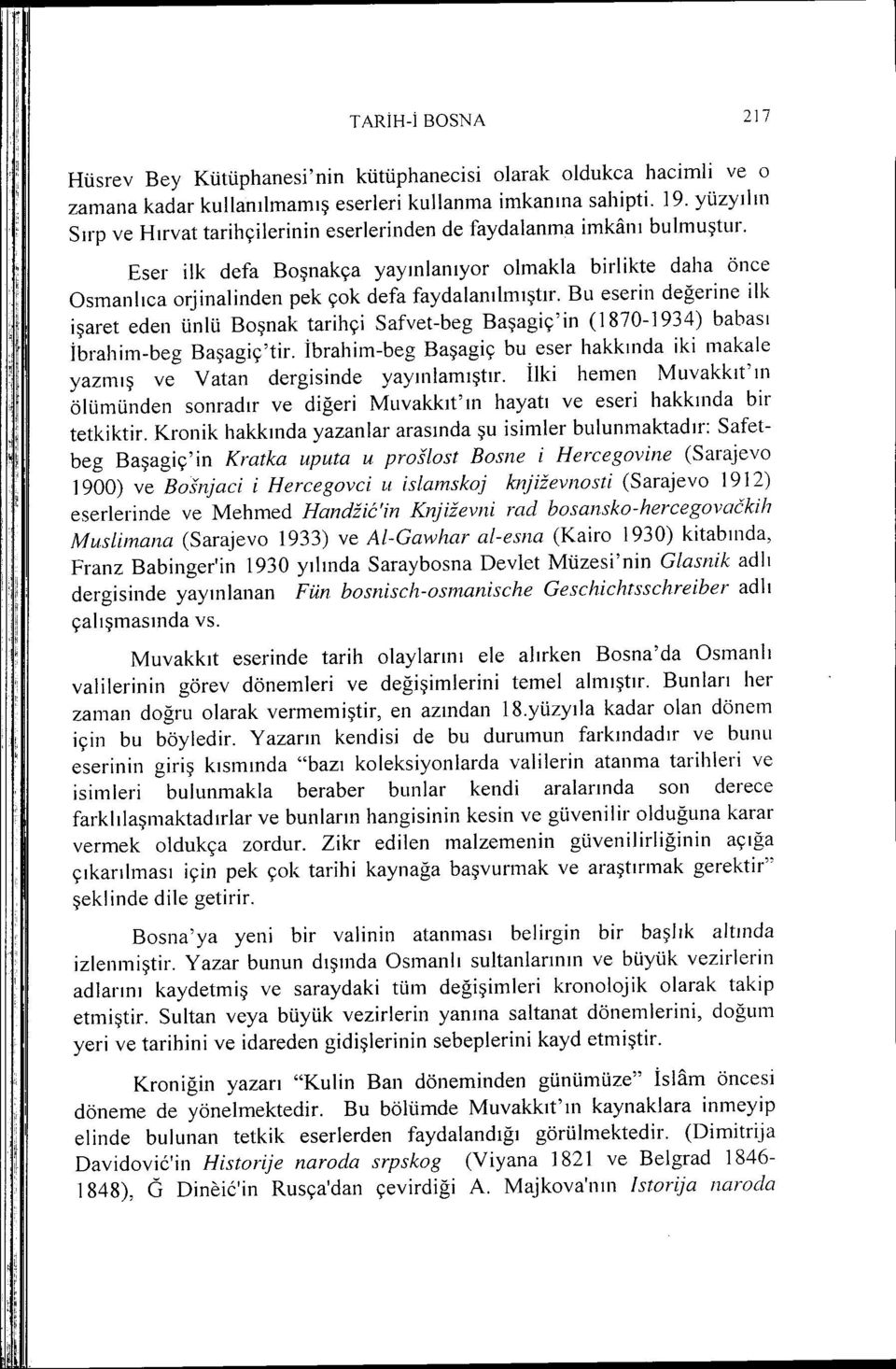 Bu eserin değerine ilk işaret eden ünlü Boşnak tarihçi Safvet-beg Başagiç'in (1870-1934) babası İbrahim-beg Başagiç'tir.