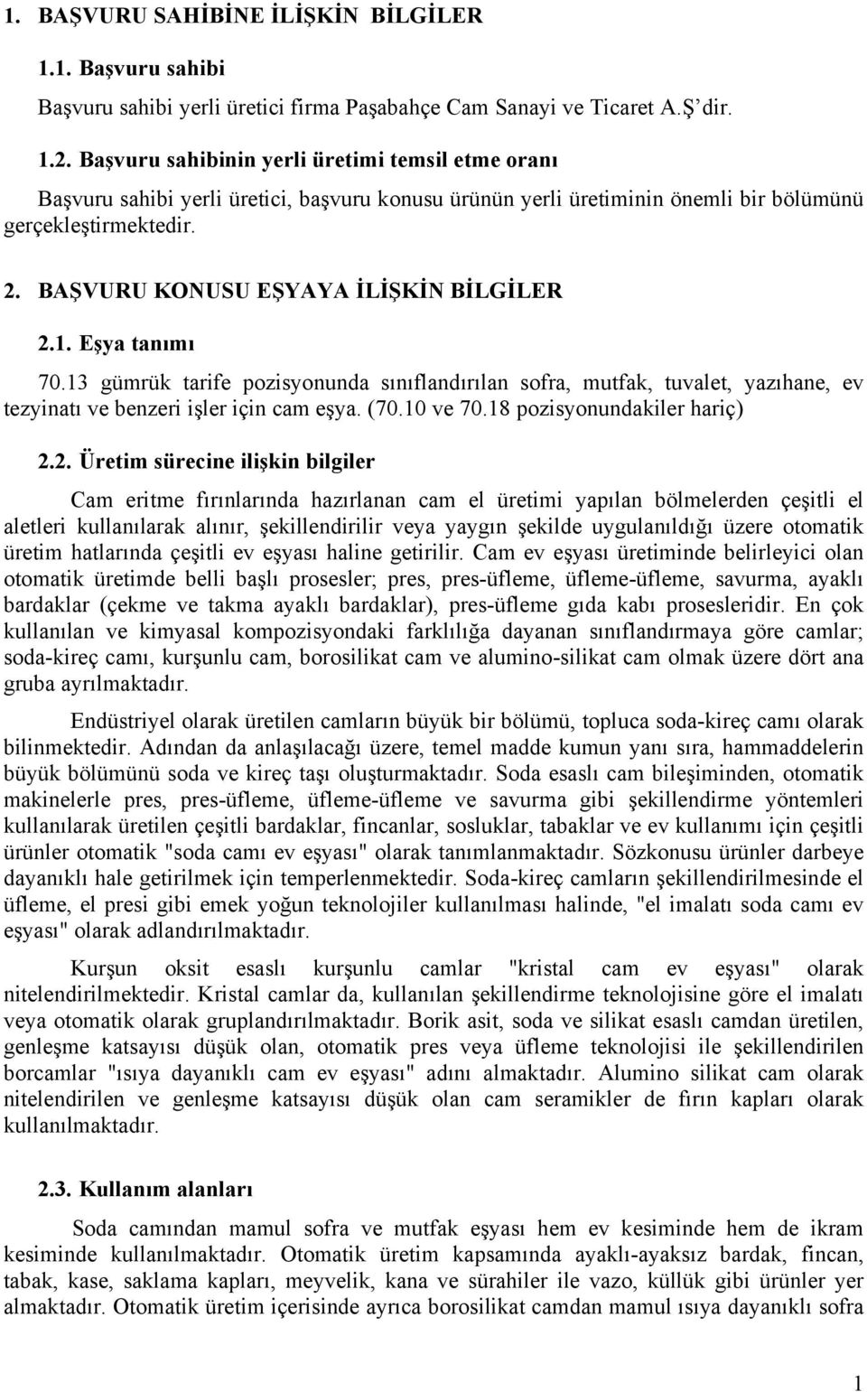 BAŞVURU KONUSU EŞYAYA İLİŞKİN BİLGİLER 2.1. Eşya tanımı 70.13 gümrük tarife pozisyonunda sınıflandırılan sofra, mutfak, tuvalet, yazıhane, ev tezyinatı ve benzeri işler için cam eşya. (70.10 ve 70.