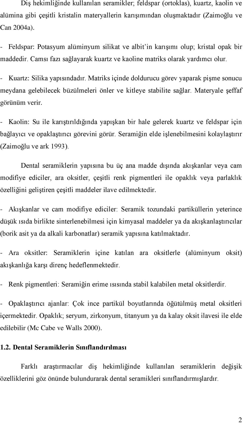 Matriks içinde doldurucu görev yaparak pişme sonucu meydana gelebilecek büzülmeleri önler ve kitleye stabilite sağlar. Materyale şeffaf görünüm verir.