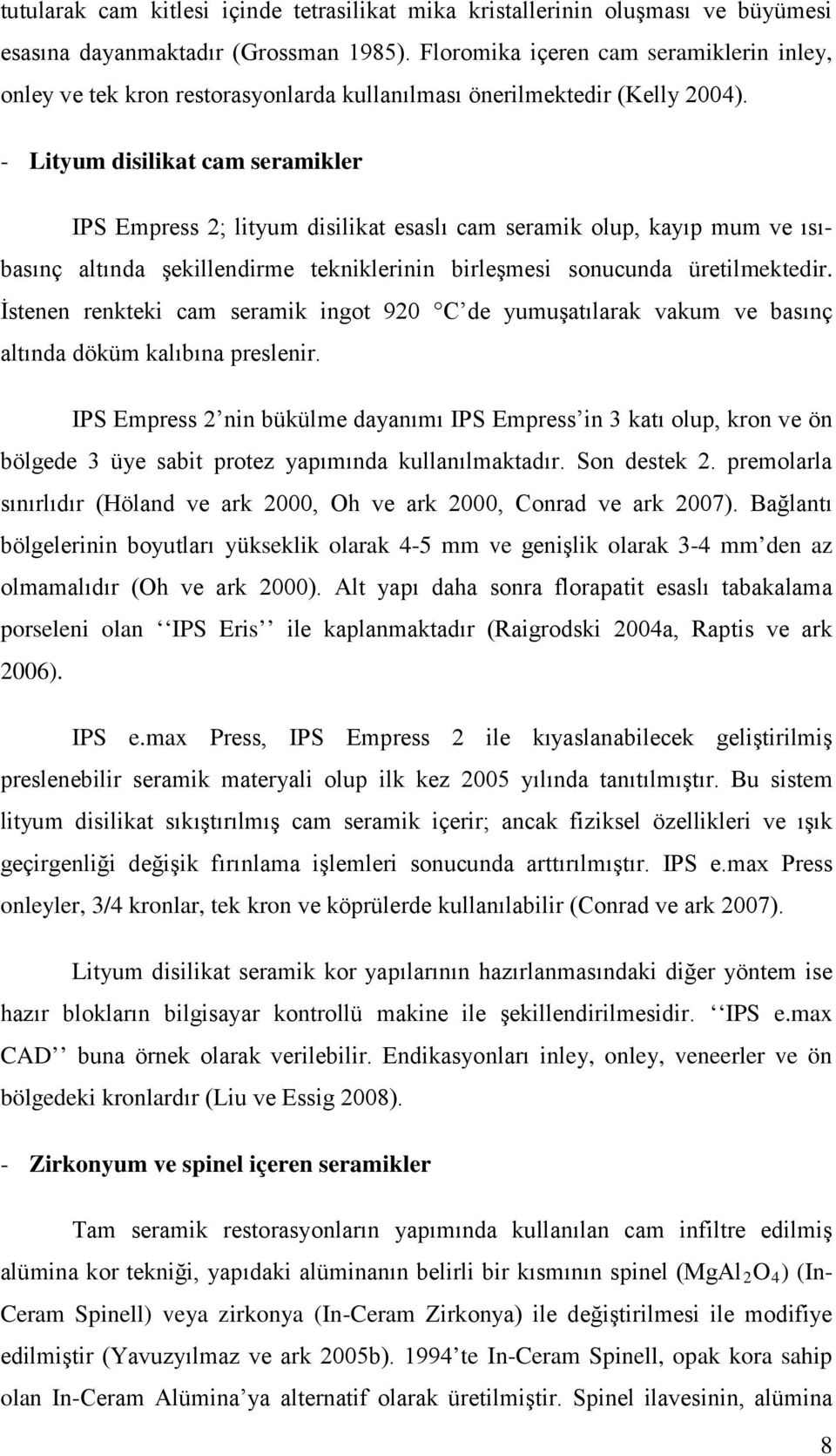 - Lityum disilikat cam seramikler IPS Empress 2; lityum disilikat esaslı cam seramik olup, kayıp mum ve ısıbasınç altında şekillendirme tekniklerinin birleşmesi sonucunda üretilmektedir.