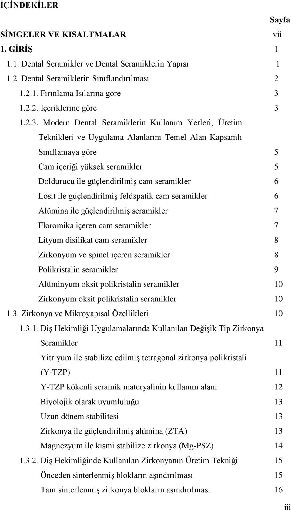 seramikler 6 Lösit ile güçlendirilmiş feldspatik cam seramikler 6 Alümina ile güçlendirilmiş seramikler 7 Floromika içeren cam seramikler 7 Lityum disilikat cam seramikler 8 Zirkonyum ve spinel