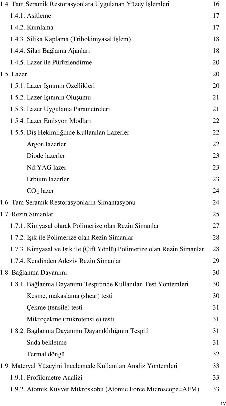 6. Tam Seramik Restorasyonların Simantasyonu 24 1.7. Rezin Simanlar 25 1.7.1. Kimyasal olarak Polimerize olan Rezin Simanlar 27 1.7.2. Işık ile Polimerize olan Rezin Simanlar 28 1.7.3.