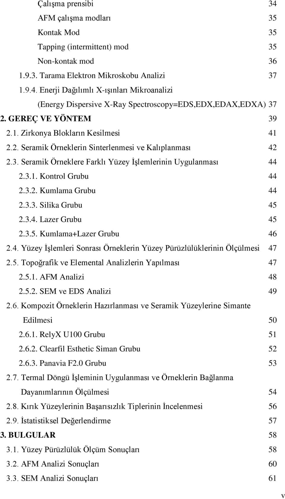 3.2. Kumlama Grubu 44 2.3.3. Silika Grubu 45 2.3.4. Lazer Grubu 45 2.3.5. Kumlama+Lazer Grubu 46 2.4. Yüzey İşlemleri Sonrası Örneklerin Yüzey Pürüzlülüklerinin Ölçülmesi 47 2.5. Topoğrafik ve Elemental Analizlerin Yapılması 47 2.