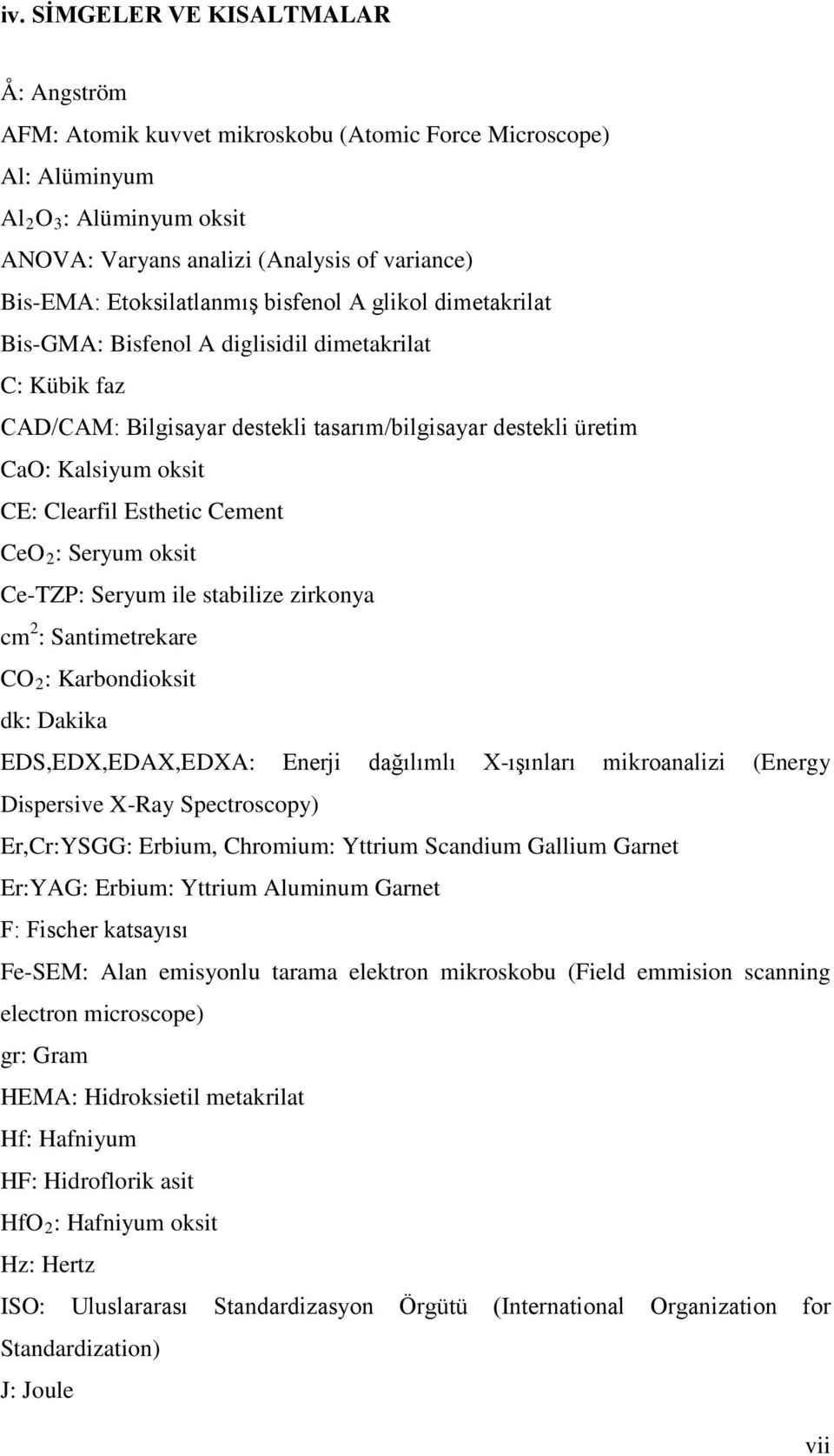 Clearfil Esthetic Cement CeO 2 : Seryum oksit Ce-TZP: Seryum ile stabilize zirkonya cm 2 : Santimetrekare CO 2 : Karbondioksit dk: Dakika EDS,EDX,EDAX,EDXA: Enerji dağılımlı X-ışınları mikroanalizi