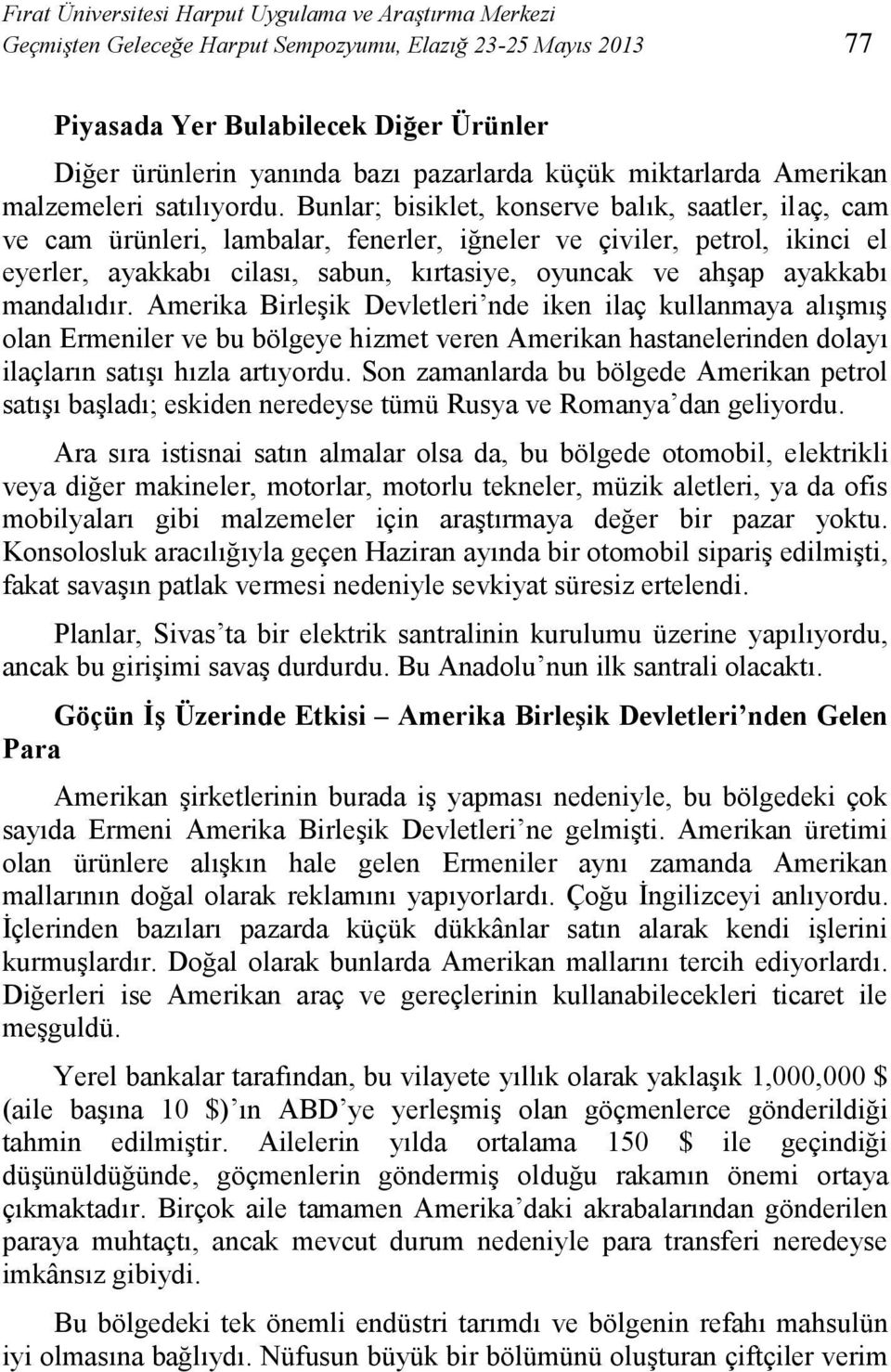 Bunlar; bisiklet, konserve balık, saatler, ilaç, cam ve cam ürünleri, lambalar, fenerler, iğneler ve çiviler, petrol, ikinci el eyerler, ayakkabı cilası, sabun, kırtasiye, oyuncak ve ahşap ayakkabı