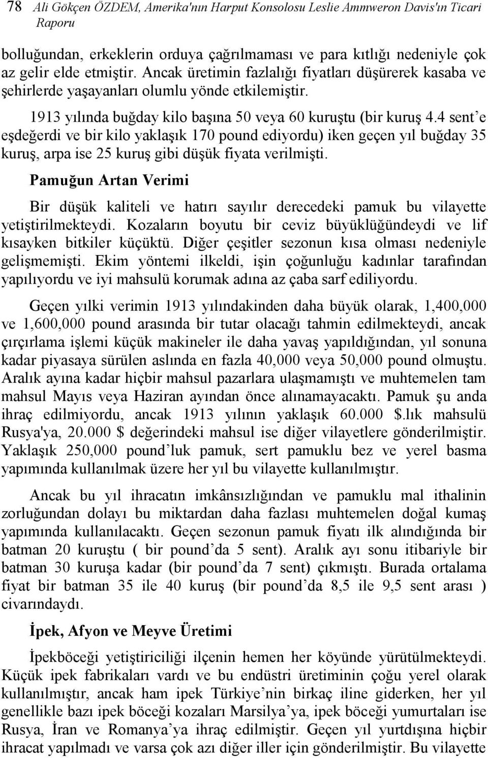 4 sent e eşdeğerdi ve bir kilo yaklaşık 170 pound ediyordu) iken geçen yıl buğday 35 kuruş, arpa ise 25 kuruş gibi düşük fiyata verilmişti.